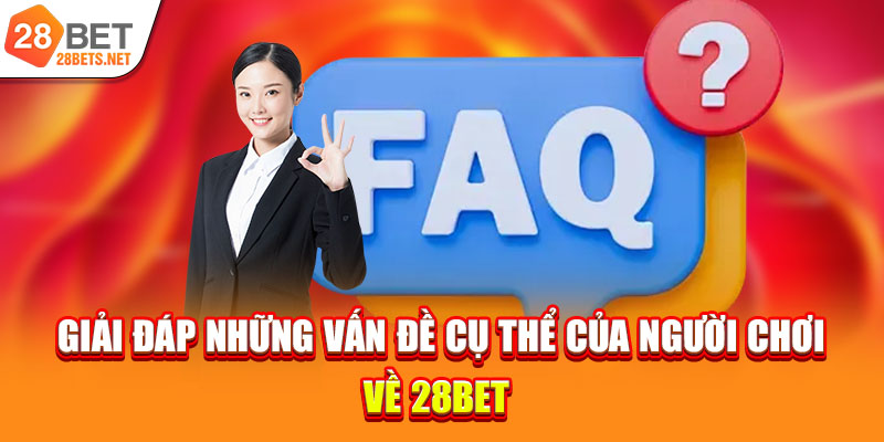 Giải đáp những vấn đề cụ thể của người chơi về 28bet 