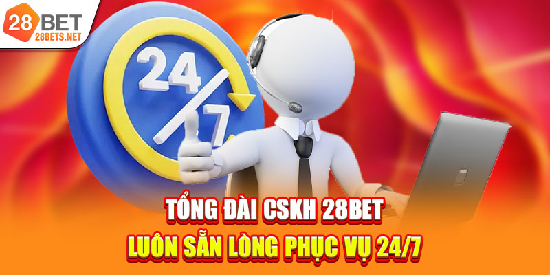 Tổng đài CSKH 28bet luôn sẵn lòng phục vụ 24/7