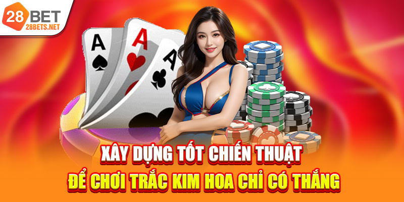 Xây dựng tốt chiến thuật để chơi Trắc Kim Hoa chỉ có thắng